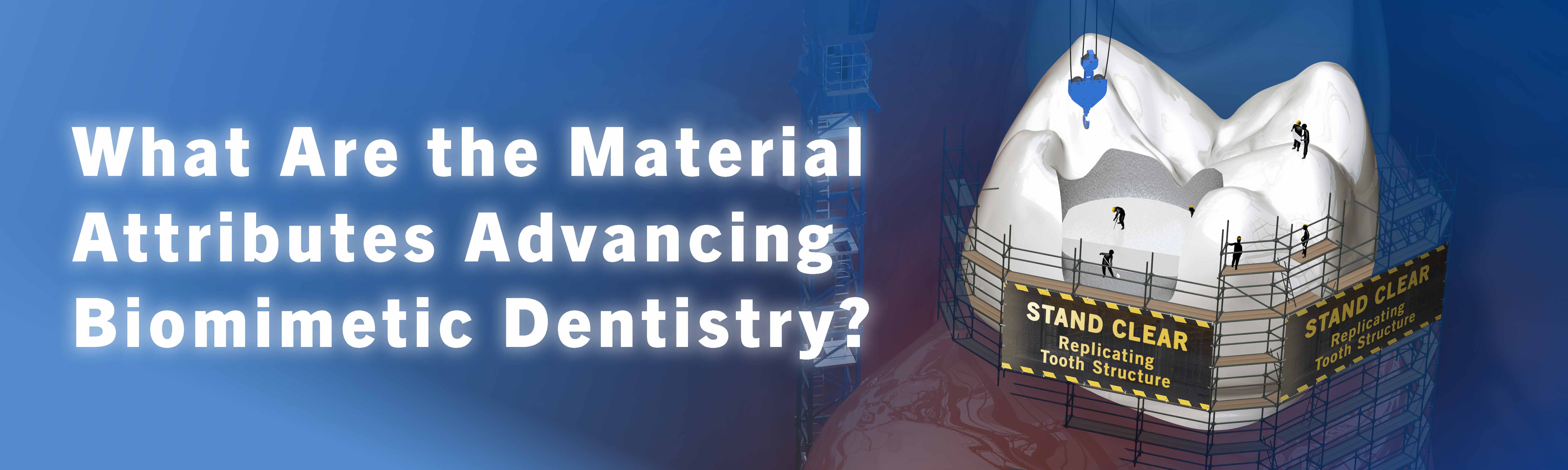 What Are the Material Attributes Advancing Biomimetic Dentistry?